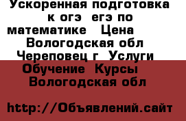 Ускоренная подготовка к огэ, егэ по математике › Цена ­ 700 - Вологодская обл., Череповец г. Услуги » Обучение. Курсы   . Вологодская обл.